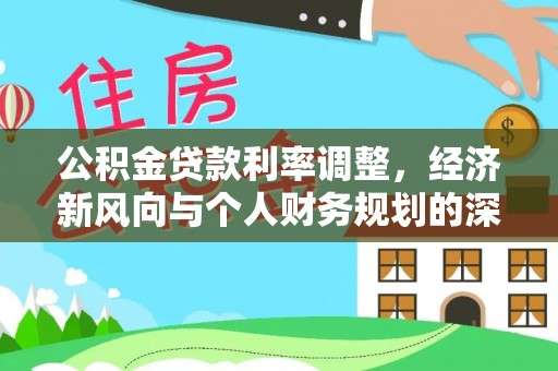 宣恩公积金贷款利率调整，经济新风向与个人财务规划的深远影响