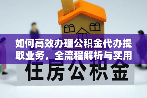 宣恩如何高效办理公积金代办提取业务，全流程解析与实用技巧