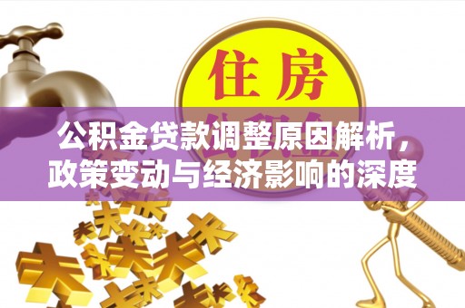 宣恩公积金贷款调整原因解析，政策变动与经济影响的深度探讨