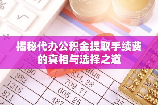 宣恩揭秘代办公积金提取手续费的真相与选择之道