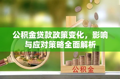 宣恩公积金贷款政策变化，影响与应对策略全面解析