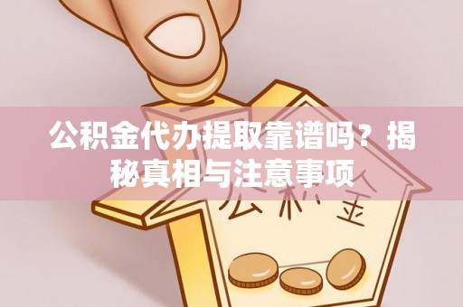 宣恩公积金代办提取靠谱吗？揭秘真相与注意事项