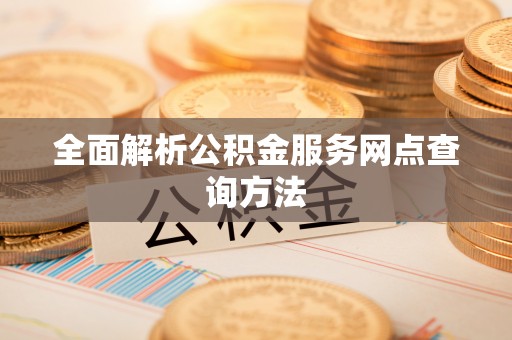 宣恩全面解析公积金服务网点查询方法
