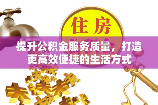 宣恩提升公积金服务质量，打造更高效便捷的生活方式