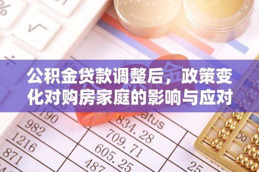 宣恩公积金贷款调整后，政策变化对购房家庭的影响与应对策略