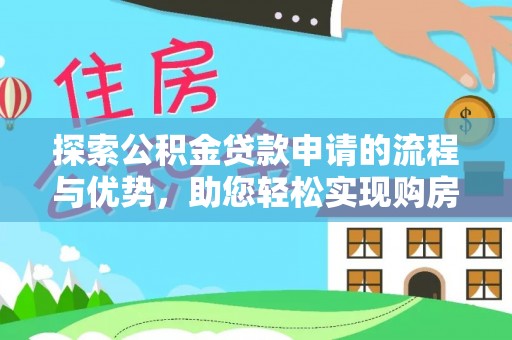 宣恩探索公积金贷款申请的流程与优势，助您轻松实现购房梦想