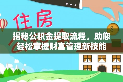 宣恩揭秘公积金提取流程，助您轻松掌握财富管理新技能