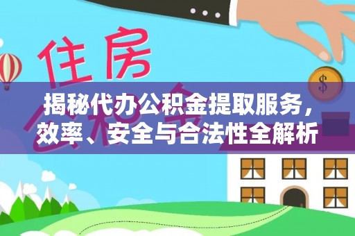 宣恩揭秘代办公积金提取服务，效率、安全与合法性全解析
