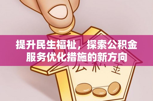 宣恩提升民生福祉，探索公积金服务优化措施的新方向