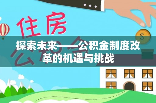 宣恩探索未来——公积金制度改革的机遇与挑战