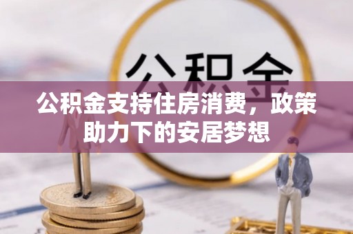宣恩公积金支持住房消费，政策助力下的安居梦想