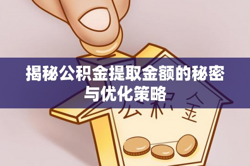 宣恩揭秘公积金提取金额的秘密与优化策略