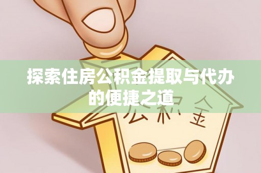 宣恩探索住房公积金提取与代办的便捷之道