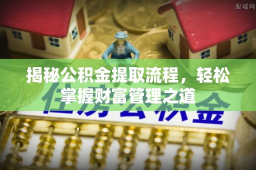 宣恩揭秘公积金提取流程，轻松掌握财富管理之道
