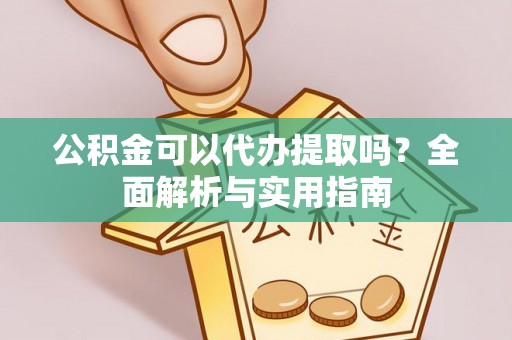 宣恩公积金可以代办提取吗？全面解析与实用指南