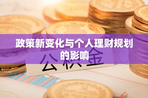 宣恩政策新变化与个人理财规划的影响