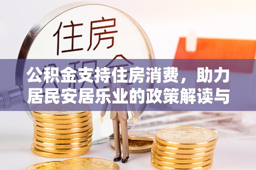 宣恩公积金支持住房消费，助力居民安居乐业的政策解读与展望