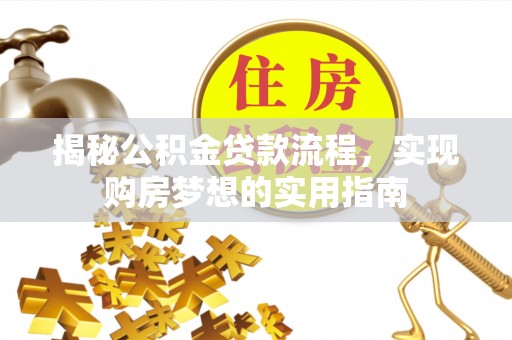 宣恩揭秘公积金贷款流程，实现购房梦想的实用指南