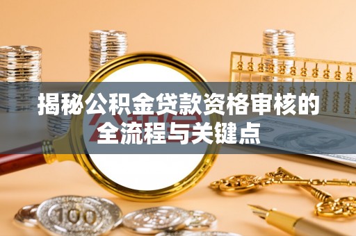 宣恩揭秘公积金贷款资格审核的全流程与关键点