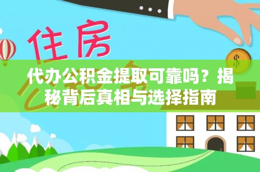 宣恩代办公积金提取可靠吗？揭秘背后真相与选择指南
