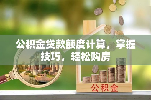 宣恩公积金贷款额度计算，掌握技巧，轻松购房