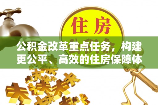 宣恩公积金改革重点任务，构建更公平、高效的住房保障体系