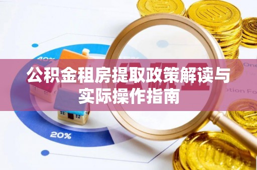 宣恩公积金租房提取政策解读与实际操作指南
