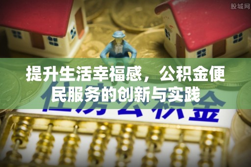 宣恩提升生活幸福感，公积金便民服务的创新与实践