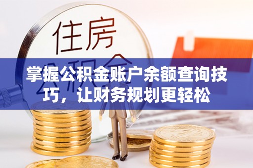 宣恩掌握公积金账户余额查询技巧，让财务规划更轻松