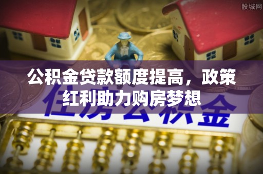 宣恩公积金贷款额度提高，政策红利助力购房梦想