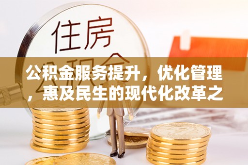 宣恩公积金服务提升，优化管理，惠及民生的现代化改革之路