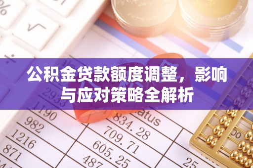 宣恩公积金贷款额度调整，影响与应对策略全解析