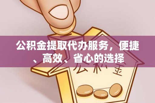 宣恩公积金提取代办服务，便捷、高效、省心的选择