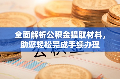 宣恩全面解析公积金提取材料，助您轻松完成手续办理