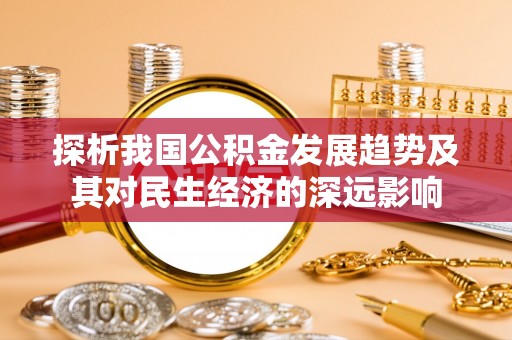 宣恩探析我国公积金发展趋势及其对民生经济的深远影响