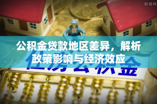 宣恩公积金贷款地区差异，解析政策影响与经济效应