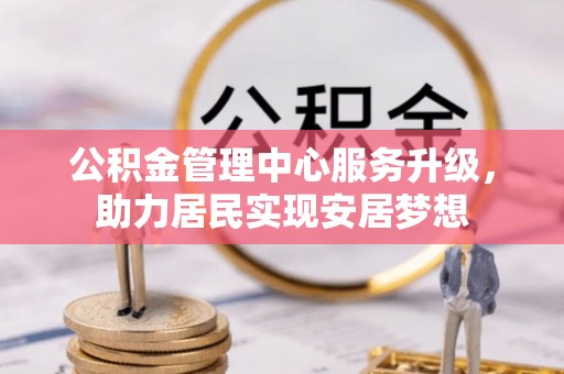 宣恩公积金管理中心服务升级，助力居民实现安居梦想