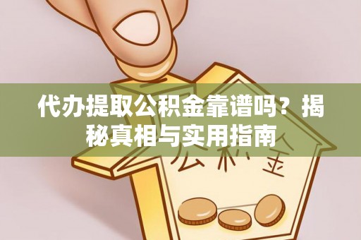 宣恩代办提取公积金靠谱吗？揭秘真相与实用指南