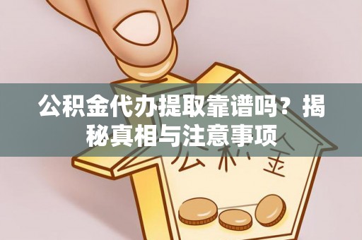 宣恩公积金代办提取靠谱吗？揭秘真相与注意事项