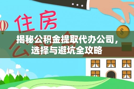 宣恩揭秘公积金提取代办公司，选择与避坑全攻略