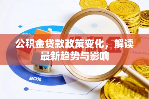 宣恩公积金贷款政策变化，解读最新趋势与影响