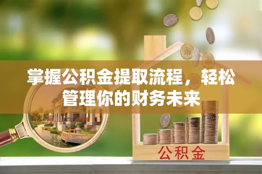 宣恩掌握公积金提取流程，轻松管理你的财务未来