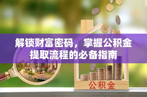 宣恩解锁财富密码，掌握公积金提取流程的必备指南