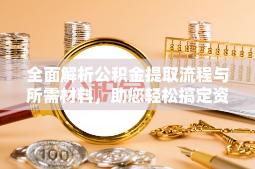 宣恩全面解析公积金提取流程与所需材料，助您轻松搞定资金提取