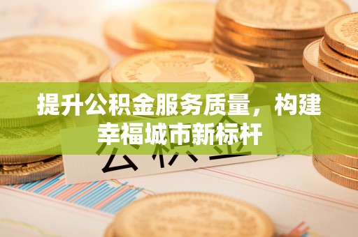宣恩提升公积金服务质量，构建幸福城市新标杆