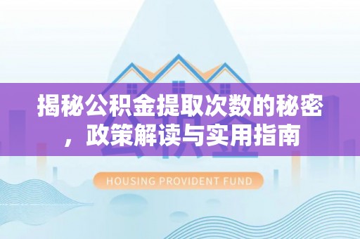 宣恩揭秘公积金提取次数的秘密，政策解读与实用指南