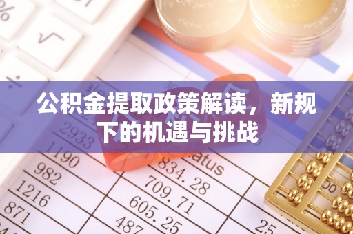 宣恩公积金提取政策解读，新规下的机遇与挑战