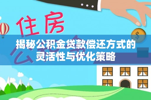 宣恩揭秘公积金贷款偿还方式的灵活性与优化策略