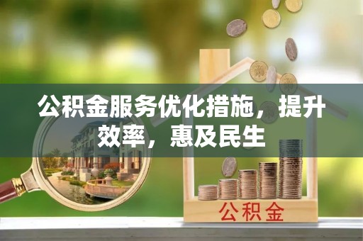 宣恩公积金服务优化措施，提升效率，惠及民生