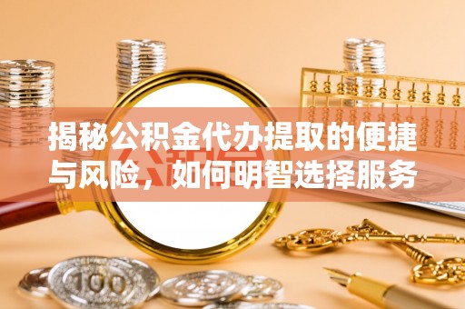 宣恩揭秘公积金代办提取的便捷与风险，如何明智选择服务？